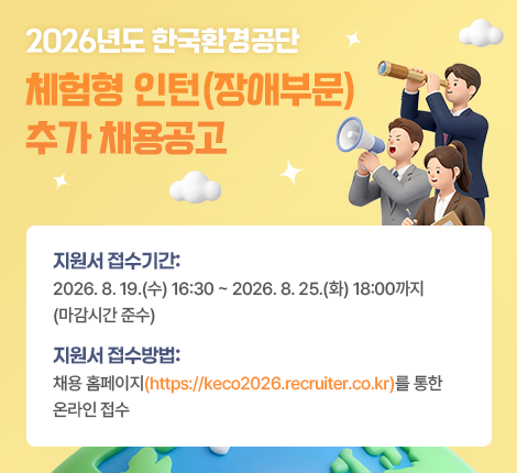 2026년도 한국환경공단 체험형 인턴(장애부문) 추가 채용공고 지원서 접수기간 : 2026년 8월 19일 수요일 16시30분 부터 8월 25일 화요일 18시 까지 마감시간 준수 접수방법 : 채용홈페이지 (배너클릭)를 통한 온라인 접수